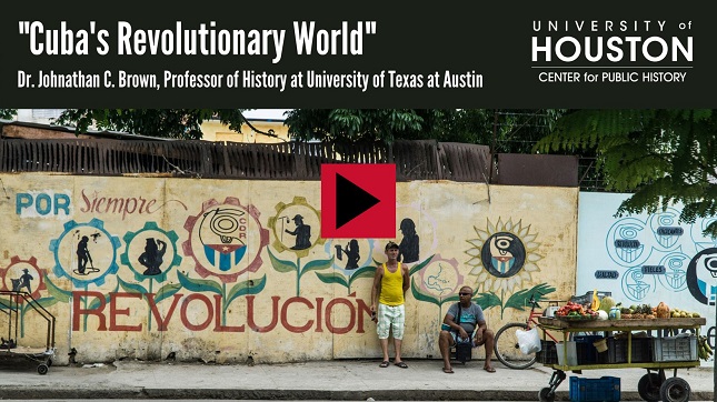 "Cuba's Revolutionary World:" Dr. Johnathan C. Brown, Professor of History at University of Texas at Austin